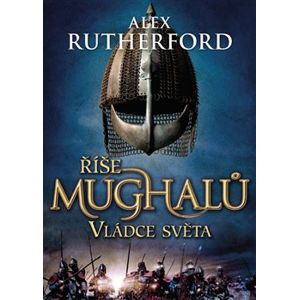 Vládce světa. Říše Mughalů - Alex Rutherford