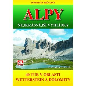 Turistický průvodce: ALPY- nejkrásnější vyhlídky. 40 túr v oblasti mezi Wettersteinem a Dolomity - Evamaria Wecker