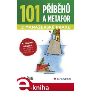 101 příběhů a metafor z manažerské praxe. Kreativní nástroj pro lektory, manažery a edukátory - Petr Škrla e-kniha