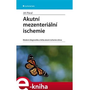 Akutní mezenteriální ischemie. Moderní diagnostika a léčba akutní ischemie střeva - Jiří Páral e-kniha