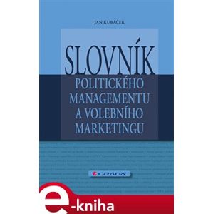 Slovník politického managementu a volebního marketingu - Jan Kubáček e-kniha