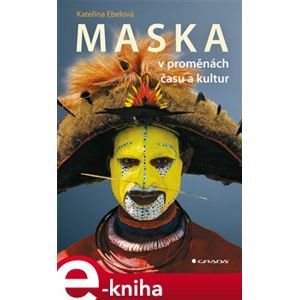 Maska. v proměnách času a kultur - Kateřina Ebelová e-kniha