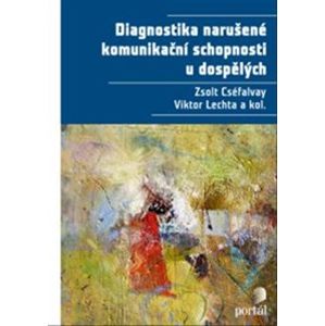 Diagnostika narušené komunikační schopnosti u dospělých - Zsolf Cséfalvay, Viktor Lechta