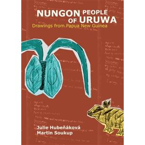 Nungon People of Uruwa. Drawings from Papua New Guinea - Martin Soukup, Julie Hubeňáková