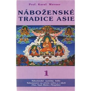 Náboženské tradice Asie - 1. Náboženské systémy Indie. Náboženství na střeše světa a v okolí (Tibet, Nepál, Bhútán a Mongolsko) - Karel Werner