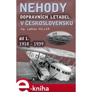 Nehody dopravních letadel v Československu. díl 1. 1918 - 1939 - Ladislav Keller e-kniha
