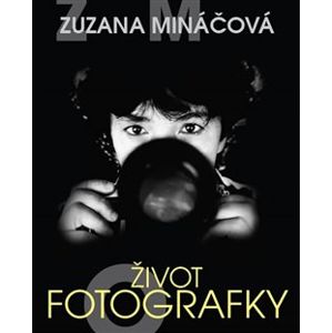 Život fotografky. Zuzana Mináčová - Zuzana Mináčová, Marie Formáčková