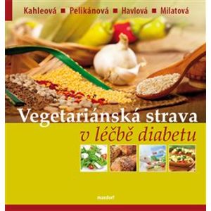 Vegetariánská strava v léčbě diabetu - Růžena Milatová, Terezie Pelikánová, Vladimíra Havlová, Hana Kahleová