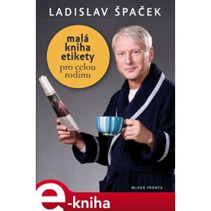 Malá kniha etikety - pro celou rodinu. pro celou rodinu - Ladislav Špaček e-kniha