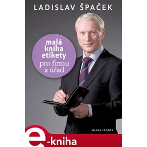 Malá kniha etikety pro firmu a úřad - Ladislav Špaček e-kniha
