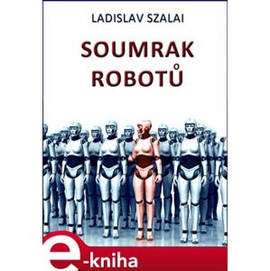 Soumrak robotů - Ladislav Szalai e-kniha
