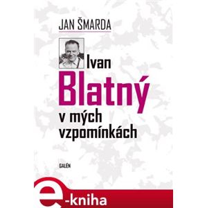 Ivan Blatný v mých vzpomínkách - Jan Šmarda e-kniha