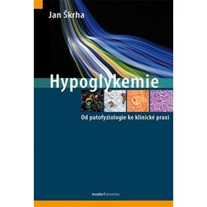 Hypoglykemie. Od patofyziologie ke klinické praxi - Jan Škrha