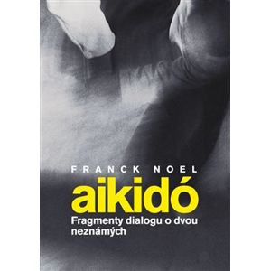 Aikido. Fragmenty dialogu o dvou neznámých - Franck Noel