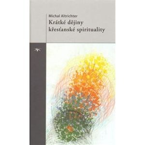 Krátké dějiny křesťanské spirituality - Michal Altrichter