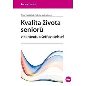 Kvalita života seniorů v kontextu ošetřovatelství - Anna Hudáková, Ludmila Majerníková