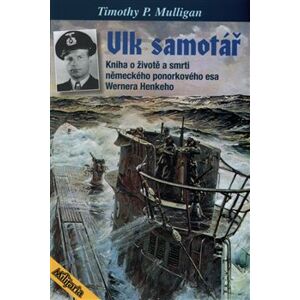 Vlk samotář. Kniha o životě a smrti německého ponorkovného esa - Timothy P. Mulligan