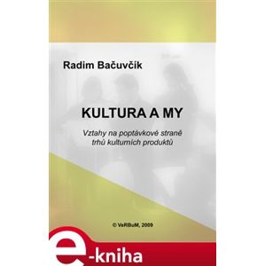 Kultura a my. Vztahy na poptávkové straně trhů kulturních produktů - Radim Bačuvčík e-kniha