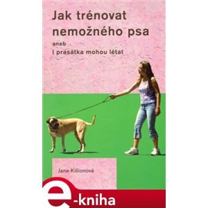 Jak trénovat nemožného psa - Jane Killionová e-kniha