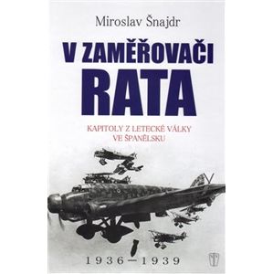 V zaměřovači Rata. Kapitoly z letecké války ve Španělsku - Miroslav Šnajdr