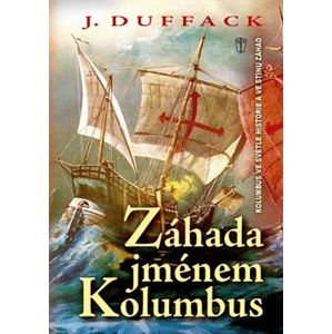 Záhada jménem Kolumbus. Kolumbus ve světle historie a ve stínu záhad - J. Duffack