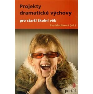 Projekty dramatické výchovy pro starší školní věk - Eva Machková