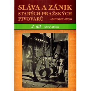 Sláva a zánik starých pražských pivovarů. 2 díl - Nové Město - Stanislav Musil