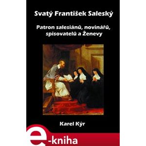 Svatý František Saleský. Patron salesiánů, novinářů, spisovatelů a Ženevy - Karel Kýr e-kniha