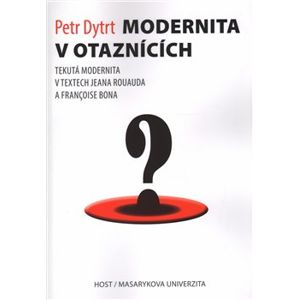 Modernita v otaznících. Tekutá modernita v textech Jeana Rouauda a Françoise Bona - Petr Dytrt