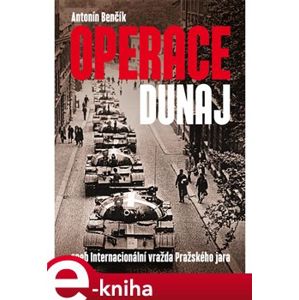 Operace Dunaj. Internacionální „pomoc“ Operace Dunaj - Antonín Benčík e-kniha