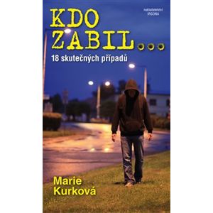 Kdo zabil.... 18 skutečných případů - Marie Kurková
