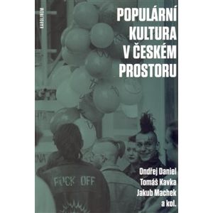 Populární kultura v českém prostoru - Jakub Machek, Tomáš Kavka, Ondřej Daniel