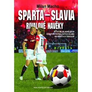 Sparta – Slavia. Rivalové navěky - Bitvy nejslavnějších českých fotbalových klubů na hřišti i v zákulisí - Milan Macho