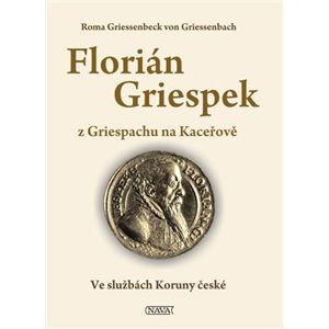 Florián Griespek z Griespachu na Kaceřově. Ve službách Koruny české - Roma Griessenbeck von Griessenbach