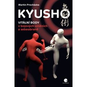 Kyusho – Vitální body v bojových uměních a sebeobraně - Martin Procházka