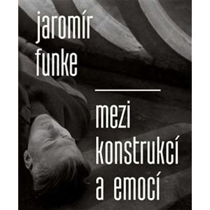 Jaromír Funke - Mezi konstrukcí a emocí - Antonín Dufek