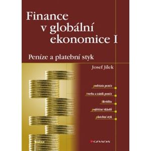 Finance v globální ekonomice I. Peníze a platební styk - Josef Jílek