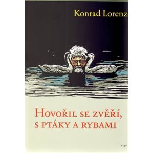 Hovořil se zvěří, ptáky a rybami - Konrad Lorenz