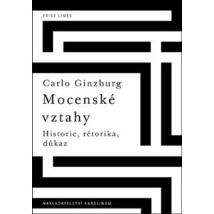 Mocenské vztahy. Historie, rétorika, důkaz - Carlo Ginzburg