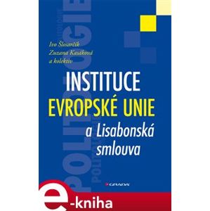 Instituce Evropské unie a Lisabonská smlouva - kol., Ivo Šlosarčík, Zuzana Kasáková e-kniha