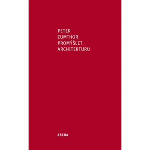 Promýšlet architekturu - Peter Zumthor