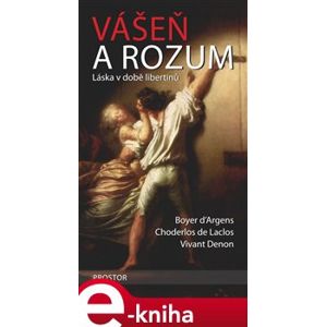 Vášeň a rozum - Boyer d’Argens, Vivant Denon, Choderlos de Laclos e-kniha