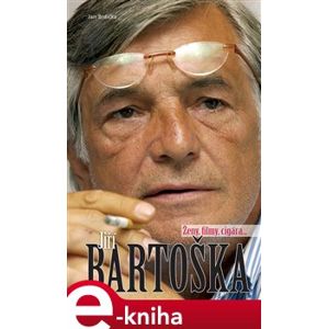Jiří Bartoška. ženy, filmy, cigára, ... - Jan Brdička e-kniha