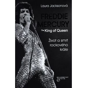 Freddie Mercury - The King of Queen. Život a smrt rockového krále - Laura Jacksonová