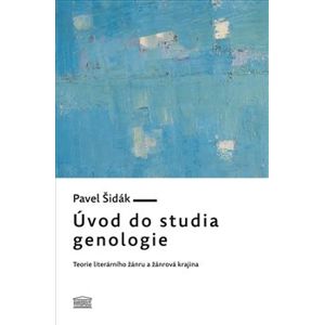 Úvod do studia genologie. Teorie literárního žánru a žánrová krajina - Pavel Šidák