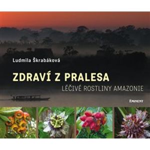 Zdraví z pralesa. Léčivé rostliny Amazonie - Ludmila Škrabáková