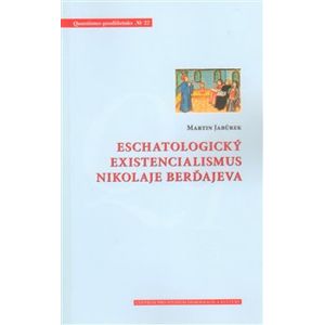 Eschatologický existencialismus Nikolaje Berďajeva - Martin Jabůrek