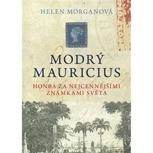 Modrý mauricius. Honba za nejcennějšími známkami světa - Helen Morganová