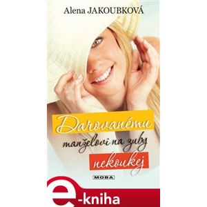 Darovanému manželovi na zuby nekoukej - Alena Jakoubková e-kniha