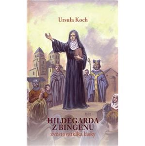 Hildegarda z Bingenu. Zvěstovatelka lásky - Ursula Koch